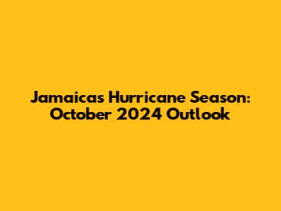 Jamaica's Hurricane Season: October 2024 Outlook