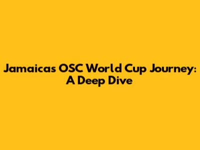 Jamaica's OSC World Cup Journey: A Deep Dive