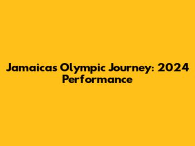 Jamaica's Olympic Journey: 2024 Performance
