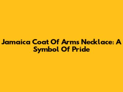 Jamaica Coat Of Arms Necklace: A Symbol Of Pride