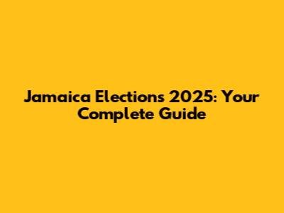 Jamaica Elections 2025: Your Complete Guide