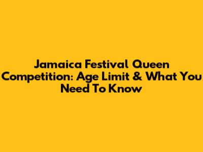 Jamaica Festival Queen Competition: Age Limit & What You Need To Know