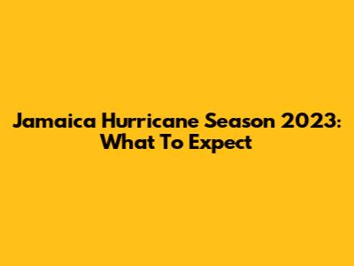 Jamaica Hurricane Season 2023: What To Expect