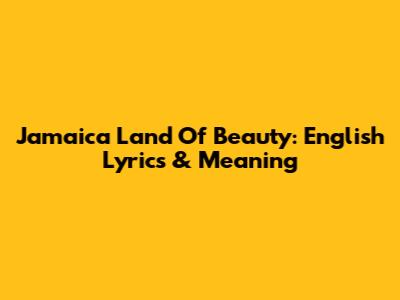 Jamaica Land Of Beauty: English Lyrics & Meaning
