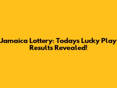 Jamaica Lottery: Today's Lucky Play Results Revealed!