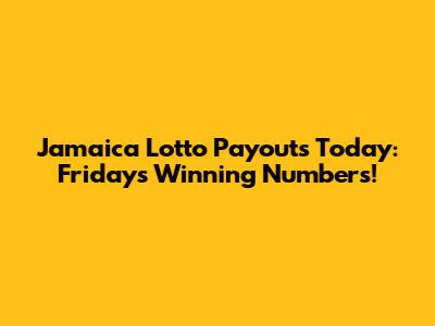 Jamaica Lotto Payouts Today: Friday's Winning Numbers!