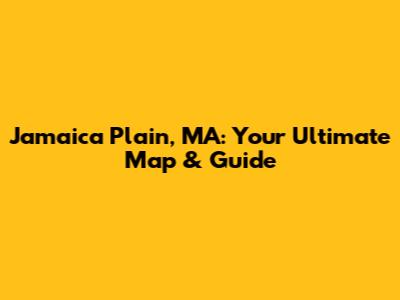 Jamaica Plain, MA: Your Ultimate Map & Guide