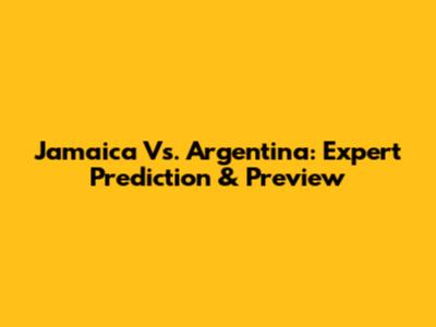 Jamaica Vs. Argentina: Expert Prediction & Preview