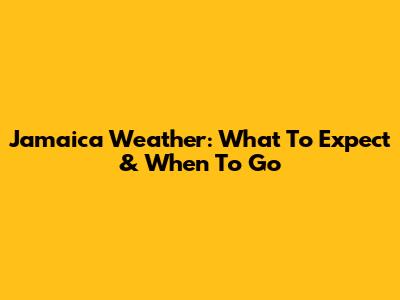 Jamaica Weather: What To Expect & When To Go