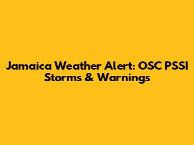 Jamaica Weather Alert: OSC PSSI Storms & Warnings