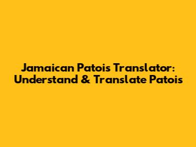 Jamaican Patois Translator: Understand & Translate Patois