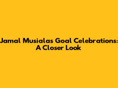 Jamal Musiala's Goal Celebrations: A Closer Look