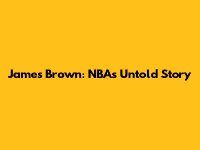James Brown: NBA's Untold Story