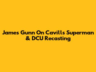 James Gunn On Cavill's Superman & DCU Recasting