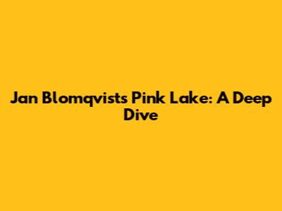 Jan Blomqvist's 'Pink Lake': A Deep Dive