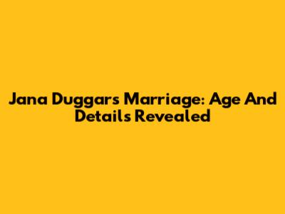 Jana Duggar's Marriage: Age And Details Revealed