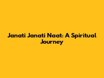 Janati Janati Naat: A Spiritual Journey