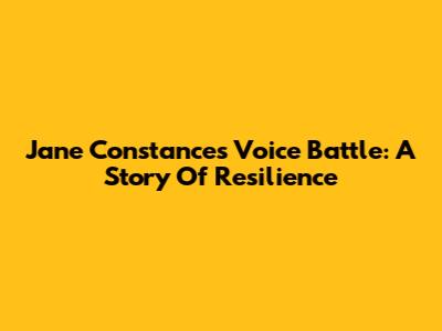 Jane Constance's Voice Battle: A Story Of Resilience