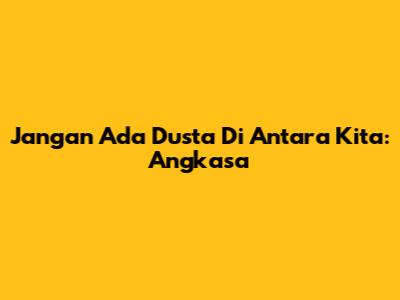 Jangan Ada Dusta Di Antara Kita: Angkasa