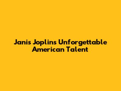 Janis Joplin's Unforgettable American Talent
