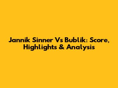 Jannik Sinner Vs Bublik: Score, Highlights & Analysis