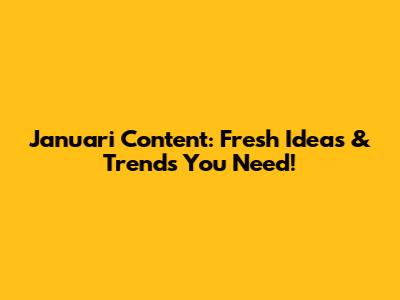 Januari Content: Fresh Ideas & Trends You Need!