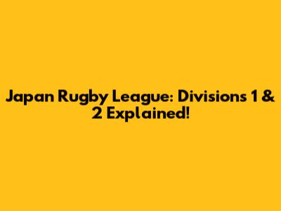 Japan Rugby League: Divisions 1 & 2 Explained!