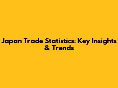 Japan Trade Statistics: Key Insights & Trends