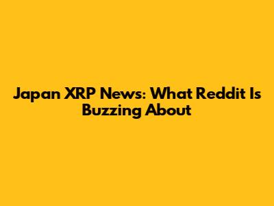 Japan XRP News: What Reddit Is Buzzing About