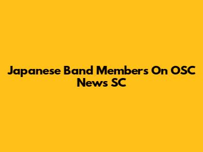 Japanese Band Members On OSC News SC
