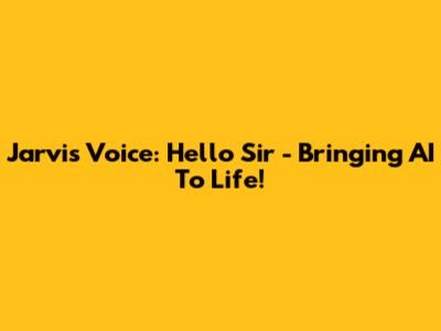 Jarvis Voice: Hello Sir - Bringing AI To Life!