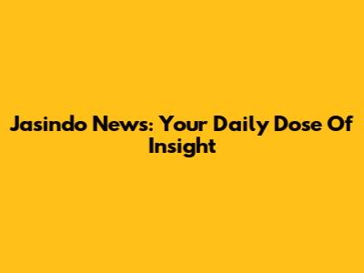Jasindo News: Your Daily Dose Of Insight