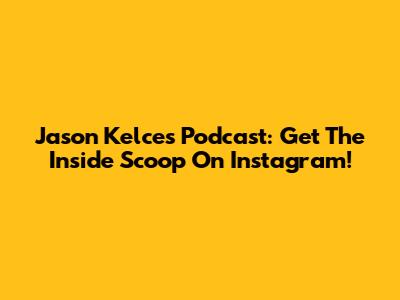 Jason Kelce's Podcast: Get The Inside Scoop On Instagram!