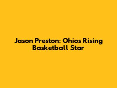 Jason Preston: Ohio's Rising Basketball Star
