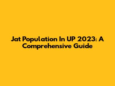 Jat Population In UP 2023: A Comprehensive Guide