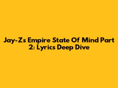 Jay-Z's Empire State Of Mind Part 2: Lyrics Deep Dive