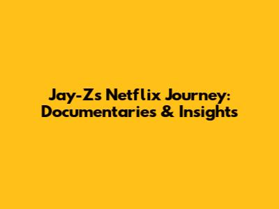 Jay-Z's Netflix Journey: Documentaries & Insights