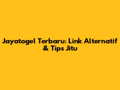 Jayatogel Terbaru: Link Alternatif & Tips Jitu