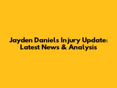 Jayden Daniels Injury Update: Latest News & Analysis