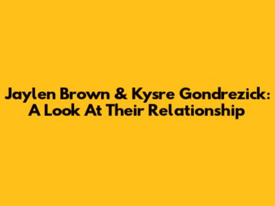 Jaylen Brown & Kysre Gondrezick: A Look At Their Relationship