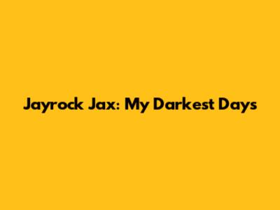 Jayrock Jax: My Darkest Days