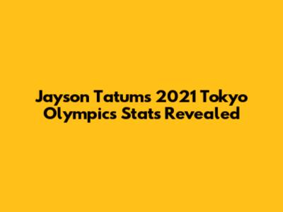 Jayson Tatum's 2021 Tokyo Olympics Stats Revealed