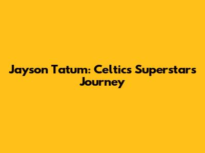 Jayson Tatum: Celtics Superstar's Journey