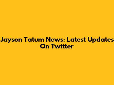 Jayson Tatum News: Latest Updates On Twitter