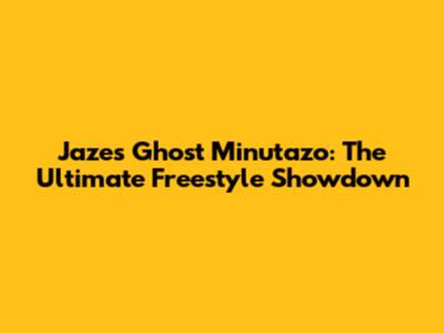 Jaze's Ghost Minutazo: The Ultimate Freestyle Showdown