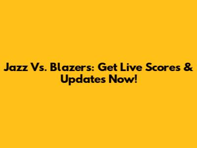 Jazz Vs. Blazers: Get Live Scores & Updates Now!
