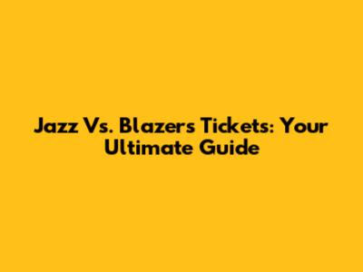 Jazz Vs. Blazers Tickets: Your Ultimate Guide