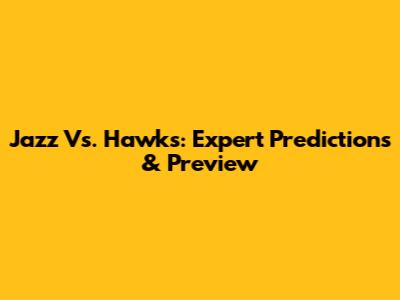 Jazz Vs. Hawks: Expert Predictions & Preview