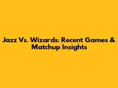 Jazz Vs. Wizards: Recent Games & Matchup Insights