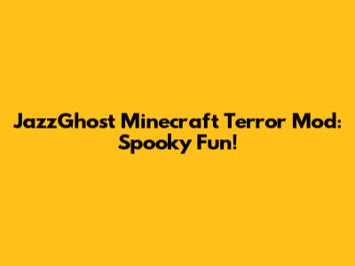JazzGhost Minecraft Terror Mod: Spooky Fun!